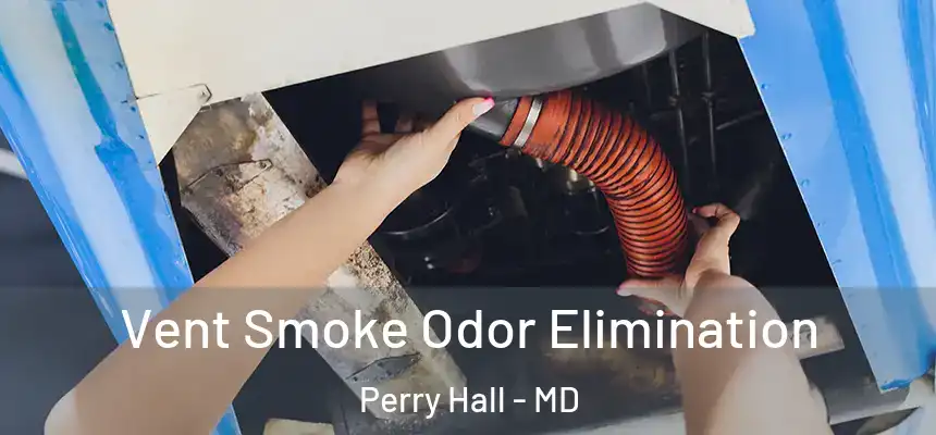 Vent Smoke Odor Elimination Perry Hall - MD